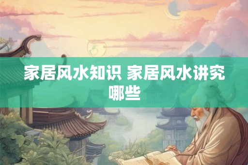家居风水知识 家居风水讲究哪些
