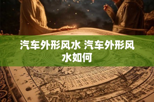 汽车外形风水 汽车外形风水如何