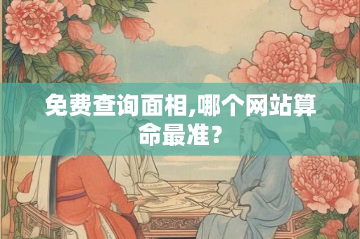 免费查询面相,哪个网站算命最准？