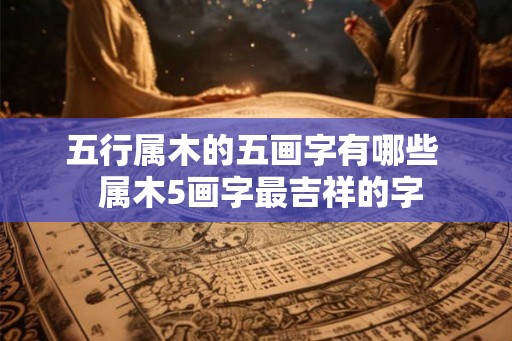 五行属木的五画字有哪些  属木5画字最吉祥的字