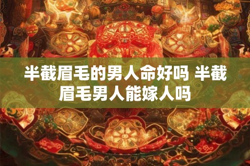 半截眉毛的男人命好吗 半截眉毛男人能嫁人吗