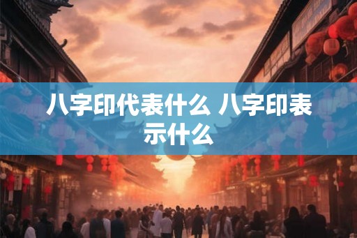 八字印代表什么 八字印表示什么