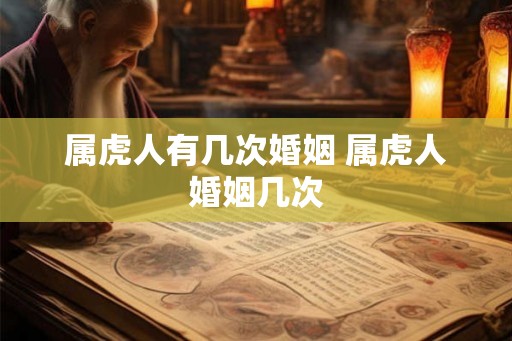 属虎人有几次婚姻 属虎人婚姻几次