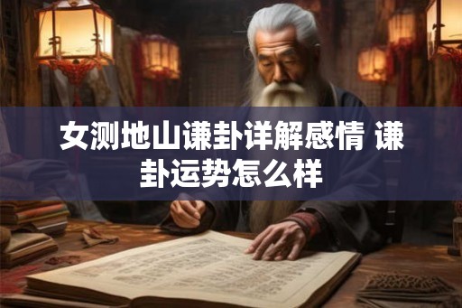 女测地山谦卦详解感情 谦卦运势怎么样