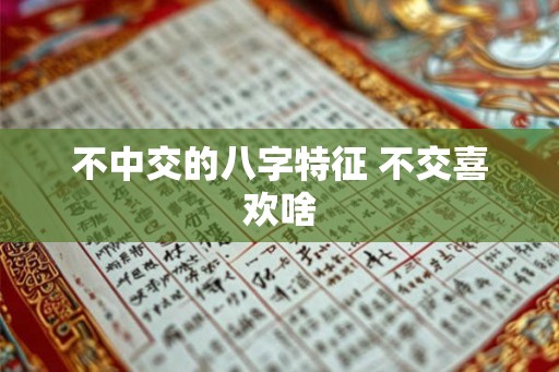 不中交的八字特征 不交喜欢啥