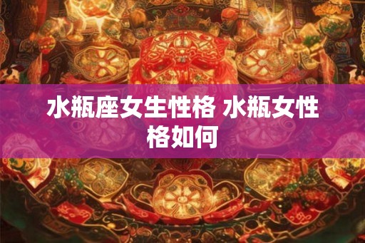水瓶座女生性格 水瓶女性格如何