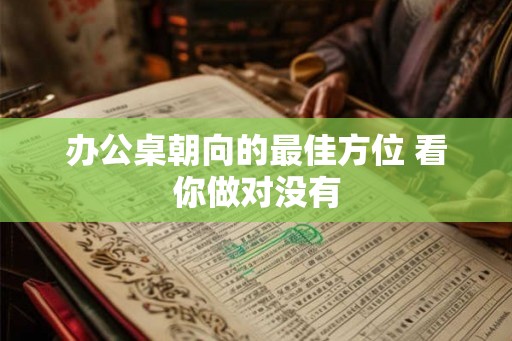 办公桌朝向的最佳方位 看你做对没有