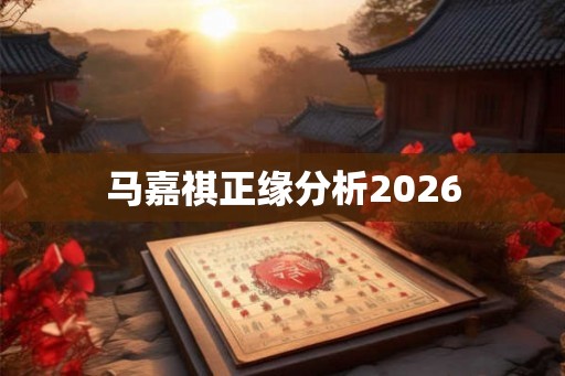 马嘉祺正缘分析2026 马嘉祺正缘分析2026