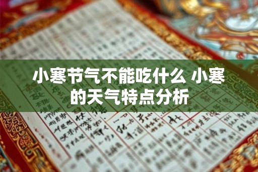 小寒节气不能吃什么 小寒的天气特点分析 小寒节气不能吃什么 小寒的天气特点分析