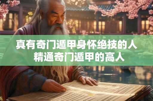 真有奇门遁甲身怀绝技的人  精通奇门遁甲的高人