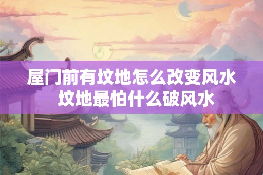 屋门前有坟地怎么改变风水  坟地最怕什么破风水