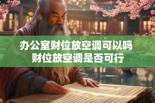 办公室财位放空调可以吗 财位放空调是否可行