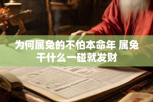 为何属兔的不怕本命年 属兔干什么一碰就发财 为何属兔的不怕本命年 属兔干什么一碰就发财