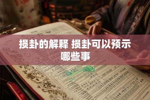 损卦的解释 损卦可以预示哪些事 损卦的解释 损卦可以预示哪些事