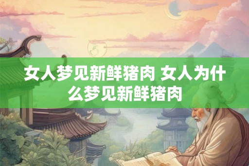 女人梦见新鲜猪肉 女人为什么梦见新鲜猪肉