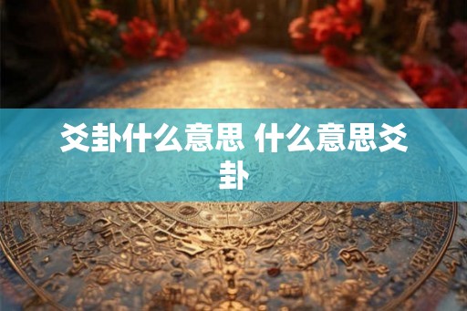 爻卦什么意思 什么意思爻卦