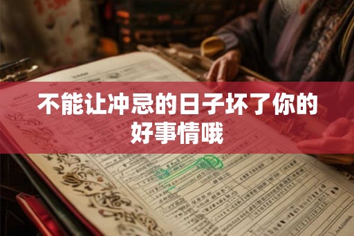 不能让冲忌的日子坏了你的好事情哦