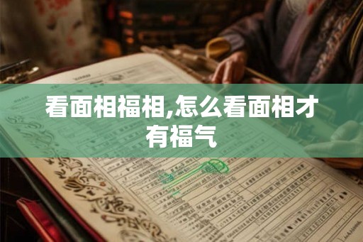 看面相福相,怎么看面相才有福气