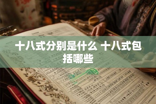 十八式分别是什么 十八式包括哪些 十八式分别是什么 十八式包括哪些