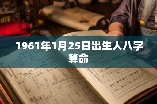 1961年1月25日出生人八字算命