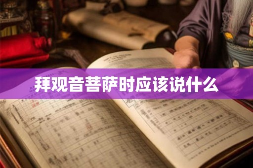 拜观音菩萨时应该说什么