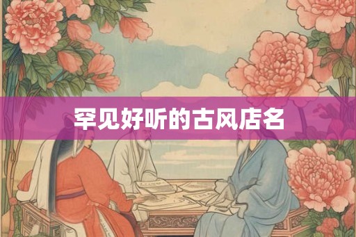罕见好听的古风店名