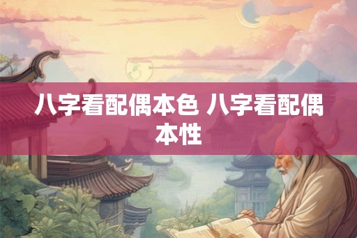 八字看配偶本色 八字看配偶本性