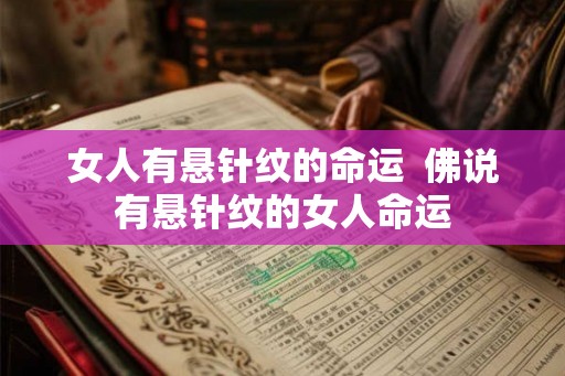 女人有悬针纹的命运 佛说有悬针纹的女人命运 女人有悬针纹的命运 佛说有悬针纹的女人命运