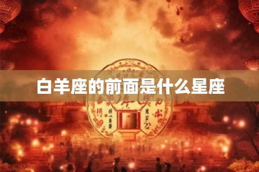 白羊座的前面是什么星座 白羊座的前面是什么星座