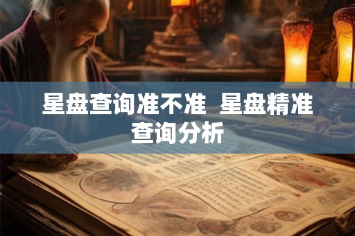 星盘查询准不准  星盘精准查询分析