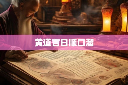 黄道吉日顺口溜 黄道吉日顺口溜