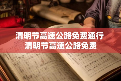 清明节高速公路免费通行 清明节高速公路免费