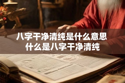 八字干净清纯是什么意思 什么是八字干净清纯