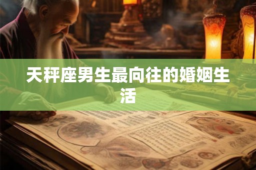 天秤座男生最向往的婚姻生活