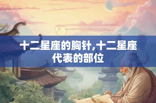 十二星座的胸针,十二星座代表的部位