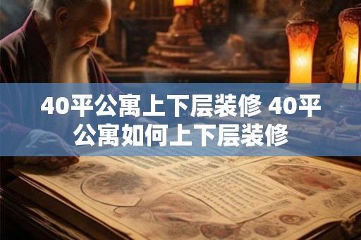 40平公寓上下层装修 40平公寓如何上下层装修