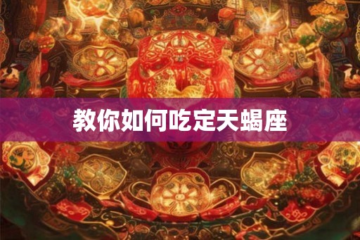 教你如何吃定天蝎座