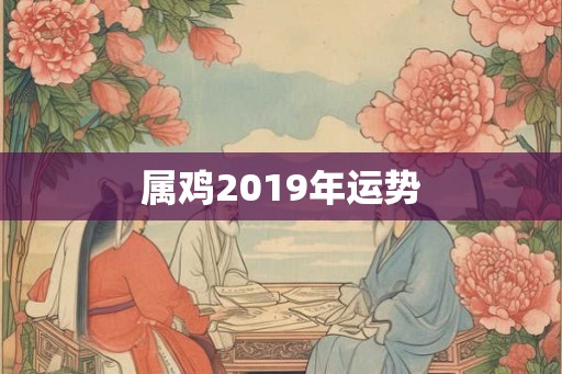 属鸡2019年运势
