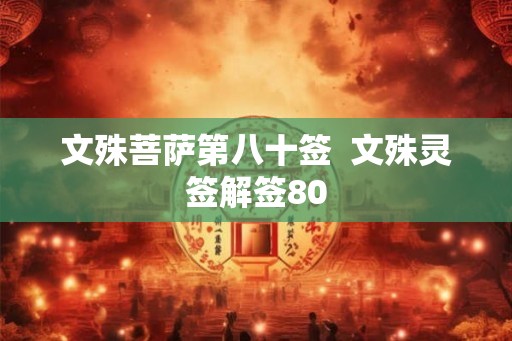 文殊菩萨第八十签  文殊灵签解签80
