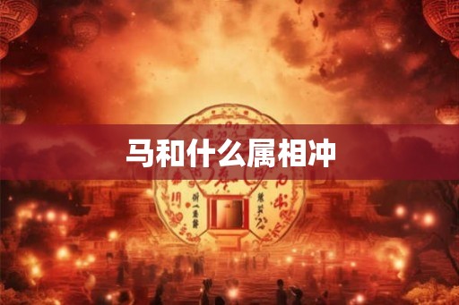马和什么属相冲