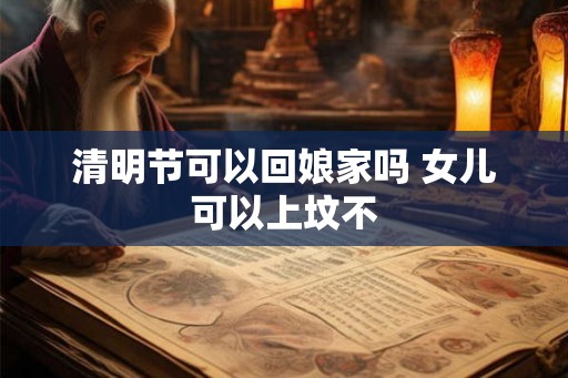 清明节可以回娘家吗 女儿可以上坟不
