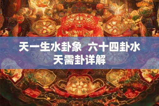 天一生水卦象  六十四卦水天需卦详解
