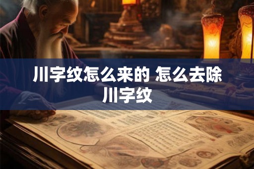 川字纹怎么来的 怎么去除川字纹