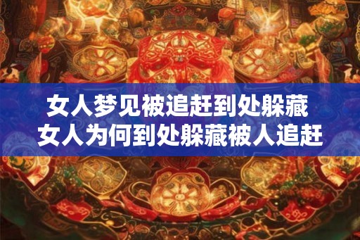 女人梦见被追赶到处躲藏 女人为何到处躲藏被人追赶 女人梦见被追赶到处躲藏 女人为何到处躲藏被人追赶