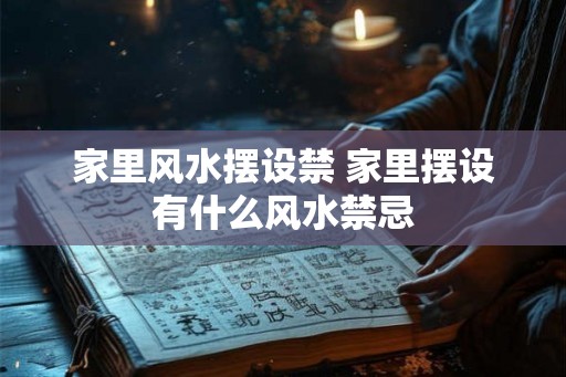家里风水摆设禁 家里摆设有什么风水禁忌