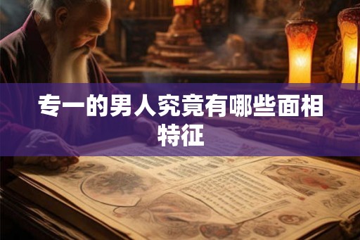专一的男人究竟有哪些面相特征