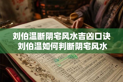 刘伯温断阴宅风水吉凶口诀 刘伯温如何判断阴宅风水吉凶
