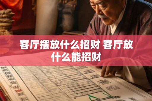 客厅摆放什么招财 客厅放什么能招财