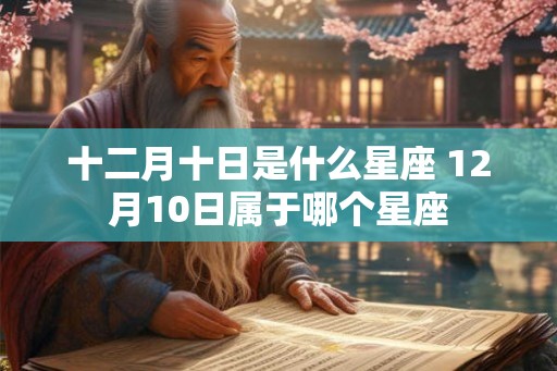 十二月十日是什么星座 12月10日属于哪个星座
