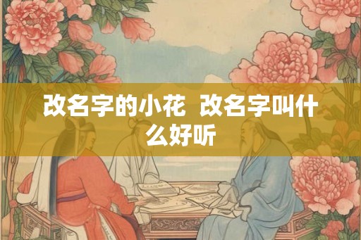 改名字的小花  改名字叫什么好听